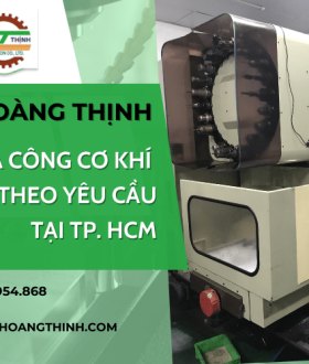 Cơ Khí Hoàng Thịnh – Gia công cơ khí chính xác theo yêu cầu tại TP. HCM